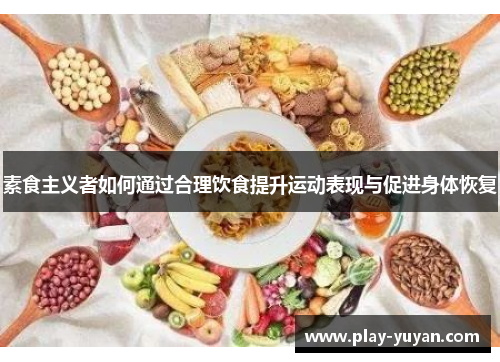 素食主义者如何通过合理饮食提升运动表现与促进身体恢复